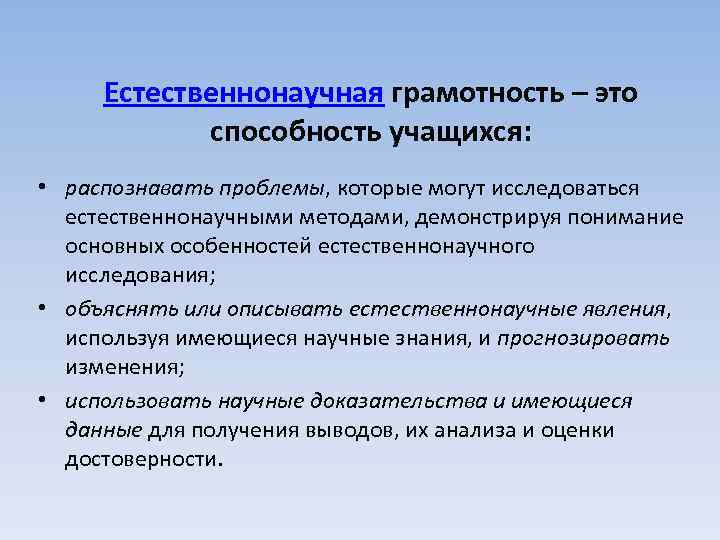 Естественнонаучная грамотность – это способность учащихся: • распознавать проблемы, которые могут исследоваться естественнонаучными методами,