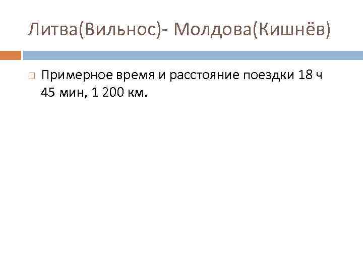 Литва(Вильнос)- Молдова(Кишнёв) Примерное время и расстояние поездки 18 ч 45 мин, 1 200 км.