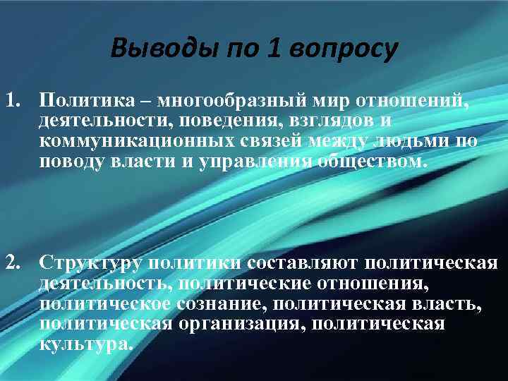 Выводы по 1 вопросу 1. Политика – многообразный мир отношений, деятельности, поведения, взглядов и