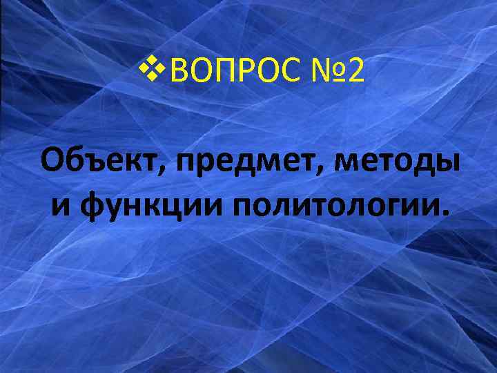 v. ВОПРОС № 2 Объект, предмет, методы и функции политологии. 