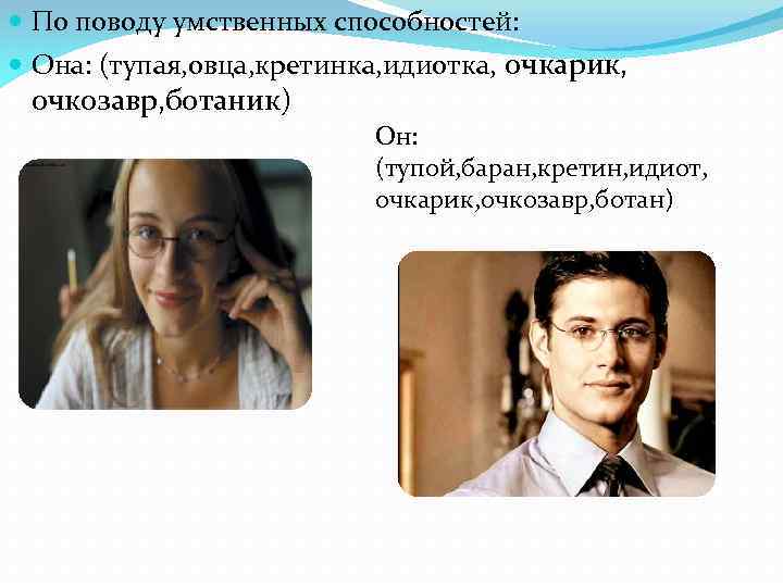  По поводу умственных способностей: Она: (тупая, овца, кретинка, идиотка, очкарик, очкозавр, ботаник) Он: