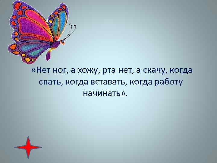  «Нет ног, а хожу, рта нет, а скачу, когда спать, когда вставать, когда