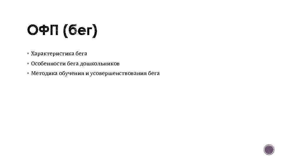 § Характеристика бега § Особенности бега дошкольников § Методика обучения и усовершенствования бега 