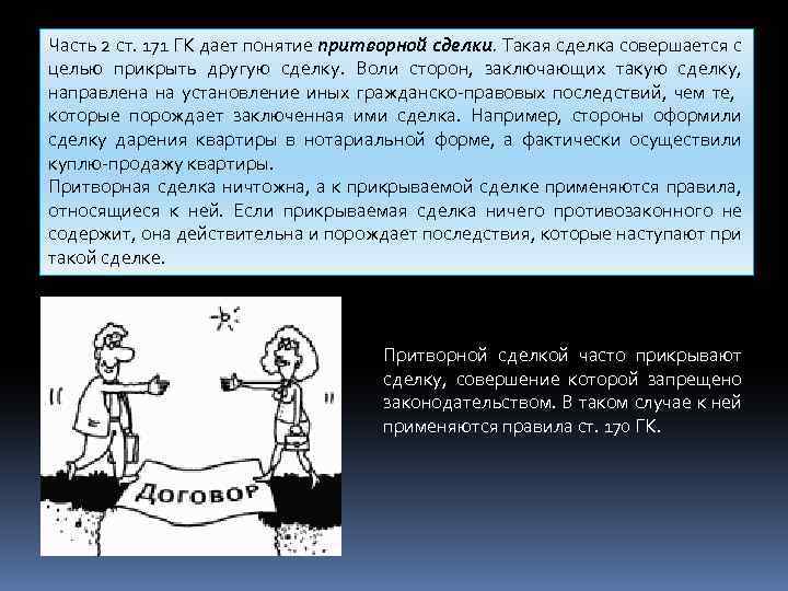Часть 2 ст. 171 ГК дает понятие притворной сделки. Такая сделка совершается с целью