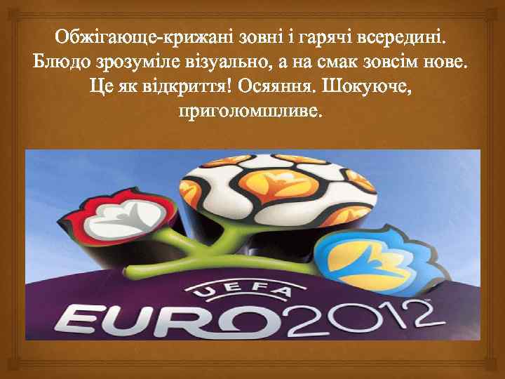 Обжігающе-крижані зовні і гарячі всередині. Блюдо зрозуміле візуально, а на смак зовсім нове. Це