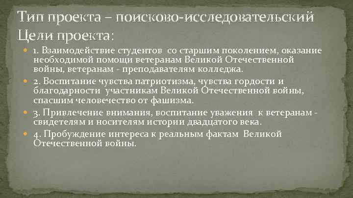 Тип проекта – поисково-исследовательский Цели проекта: 1. Взаимодействие студентов со старшим поколением, оказание необходимой