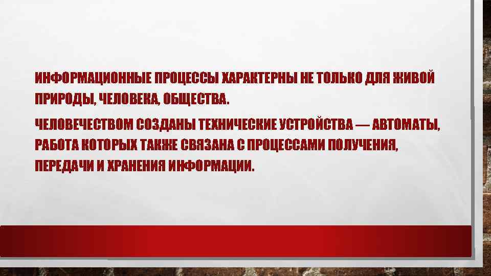 ИНФОРМАЦИОННЫЕ ПРОЦЕССЫ ХАРАКТЕРНЫ НЕ ТОЛЬКО ДЛЯ ЖИВОЙ ПРИРОДЫ, ЧЕЛОВЕКА, ОБЩЕСТВА. ЧЕЛОВЕЧЕСТВОМ СОЗДАНЫ ТЕХНИЧЕСКИЕ УСТРОЙСТВА