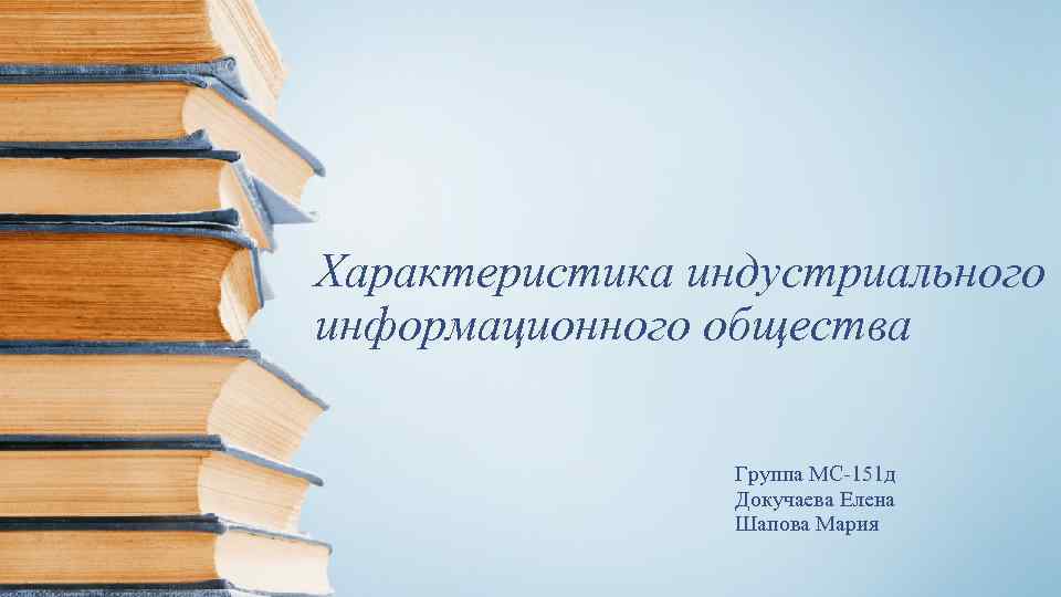 Характеристика индустриального информационного общества Группа МС-151 д Докучаева Елена Шапова Мария 