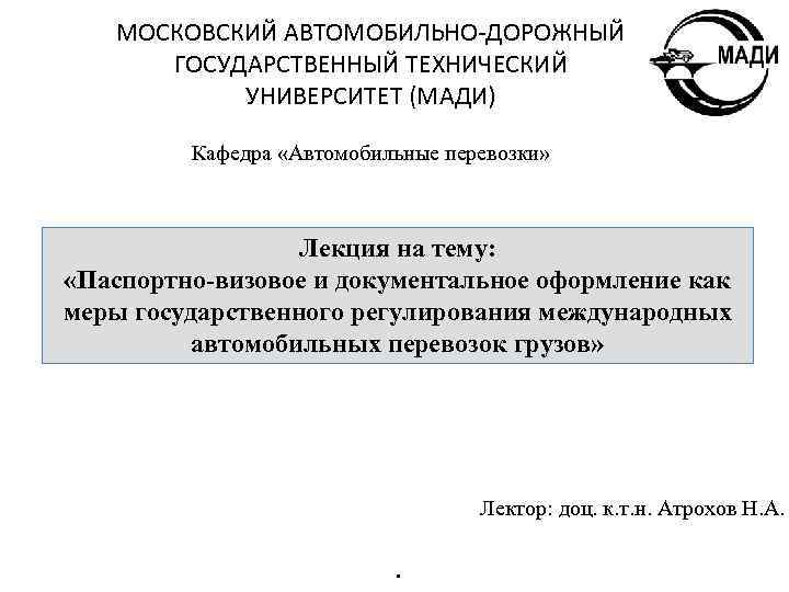 МОСКОВСКИЙ АВТОМОБИЛЬНО-ДОРОЖНЫЙ ГОСУДАРСТВЕННЫЙ ТЕХНИЧЕСКИЙ УНИВЕРСИТЕТ (МАДИ) Кафедра «Автомобильные перевозки» Лекция на тему: «Паспортно-визовое и