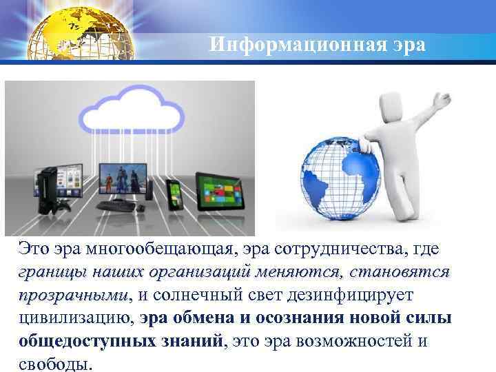 Информационная эра LOGO Это эра многообещающая, эра сотрудничества, где границы наших организаций меняются, становятся