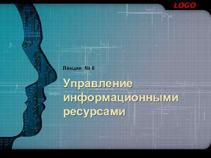 LOGO Лекция № 8 Управление информационными ресурсами 