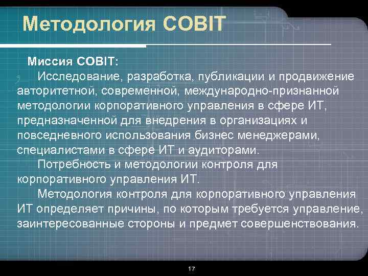 Методология COBIT Миссия COBIT: Исследование, разработка, публикации и продвижение авторитетной, современной, международно-признанной методологии корпоративного