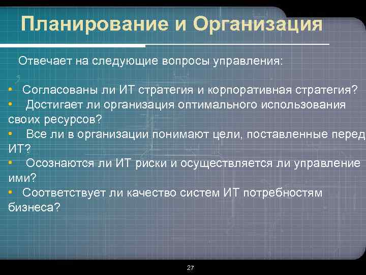 Планирование и Организация Отвечает на следующие вопросы управления: • Согласованы ли ИТ стратегия и