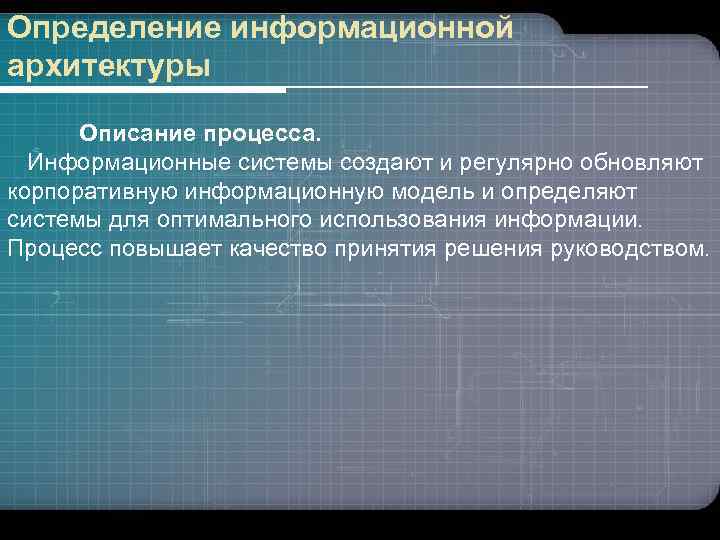 Определение информационной архитектуры Описание процесса. Информационные системы создают и регулярно обновляют корпоративную информационную модель