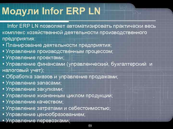 Модули Infor ERP LN позволяет автоматизировать практически весь комплекс хозяйственной деятельности производственного предприятия: •