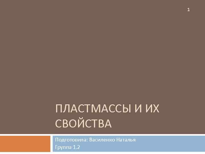 1 ПЛАСТМАССЫ И ИХ СВОЙСТВА Подготовила: Василенко Наталья Группа 1. 2 