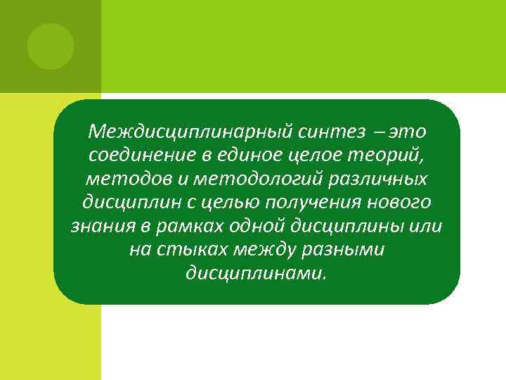 Междисциплинарный синтез это соединение в единое целое теорий, методов и методологий различных дисциплин с