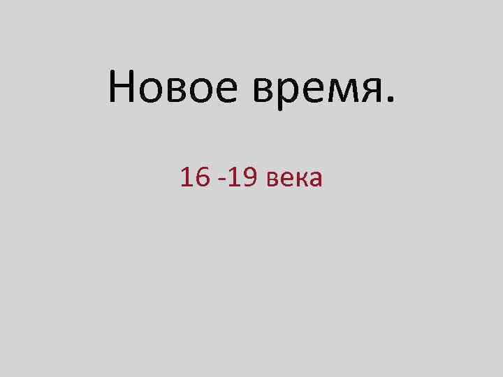 Новое время. 16 -19 века 