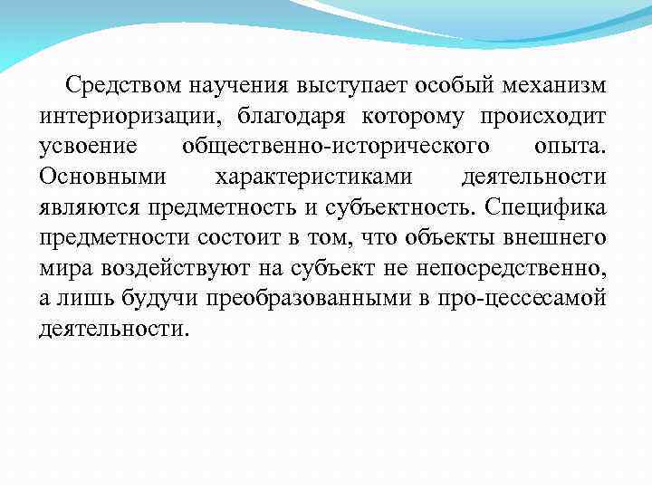 Средством научения выступает особый механизм интериоризации, благодаря которому происходит усвоение общественно исторического опыта. Основными