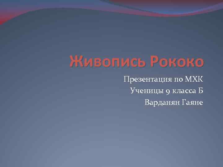 Живопись Рококо Презентация по МХК Ученицы 9 класса Б Варданян Гаяне 