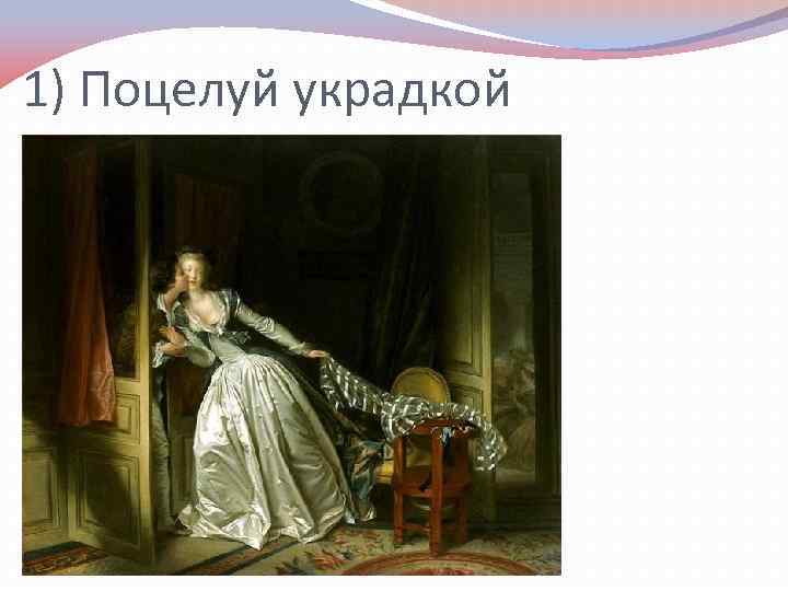 1) Поцелуй украдкой 