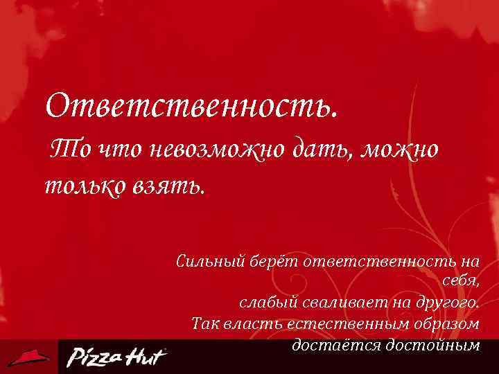 Ответственность. То что невозможно дать, можно только взять. Сильный берёт ответственность на себя, слабый