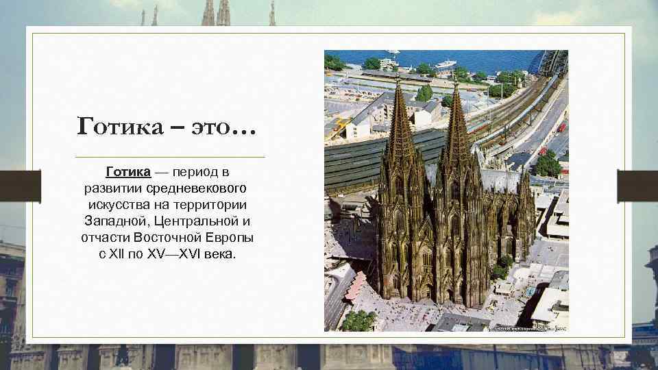 Готика – это… Готика — период в развитии средневекового искусства на территории Западной, Центральной