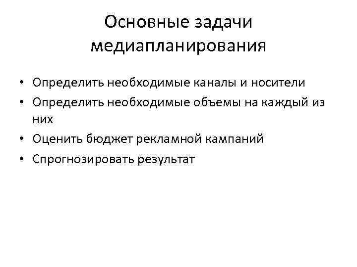 Основные задачи медиапланирования • Определить необходимые каналы и носители • Определить необходимые объемы на