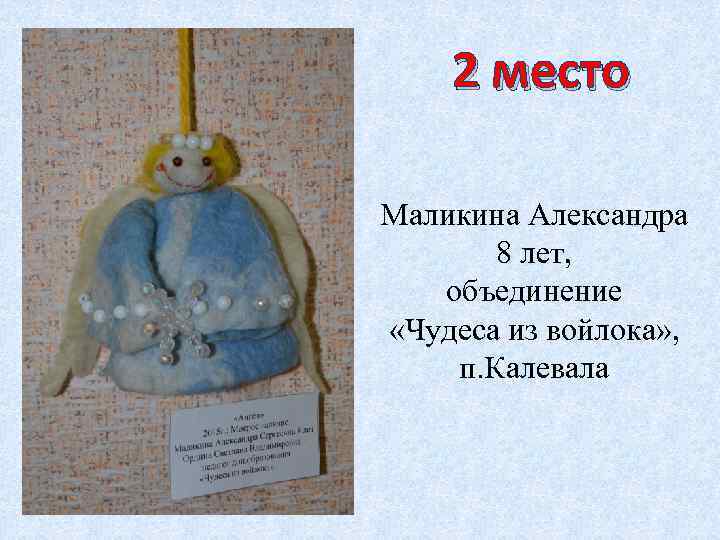 2 место Маликина Александра 8 лет, объединение «Чудеса из войлока» , п. Калевала 