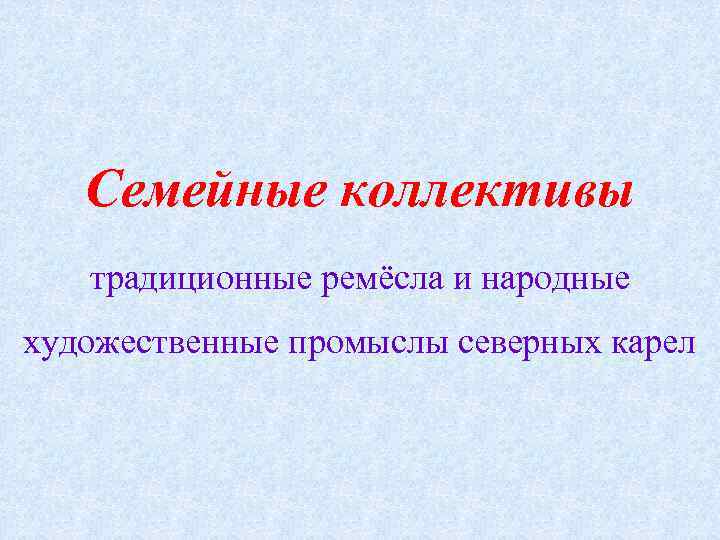 Семейные коллективы традиционные ремёсла и народные художественные промыслы северных карел 