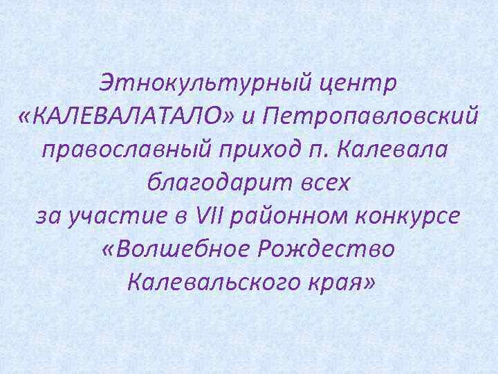 Этнокультурный центр «КАЛЕВАЛАТАЛО» и Петропавловский православный приход п. Калевала благодарит всех за участие в