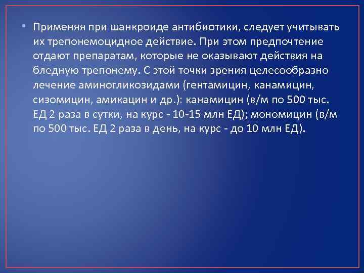  • Применяя при шанкроиде антибиотики, следует учитывать их трепонемоцидное действие. При этом предпочтение