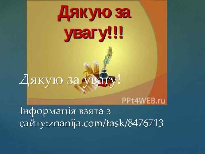 Дякую за увагу! Інформація взята з сайту: znanija. com/task/8476713 
