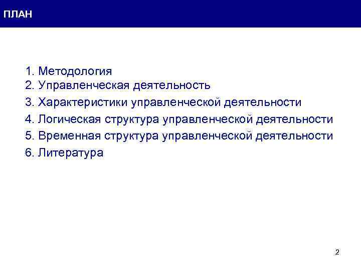 ПЛАН 1. Методология 2. Управленческая деятельность 3. Характеристики управленческой деятельности 4. Логическая структура управленческой