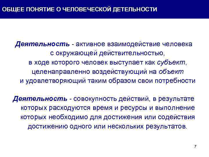 ОБЩЕЕ ПОНЯТИЕ О ЧЕЛОВЕЧЕСКОЙ ДЕТЕЛЬНОСТИ Деятельность - активное взаимодействие человека с окружающей действительностью, в