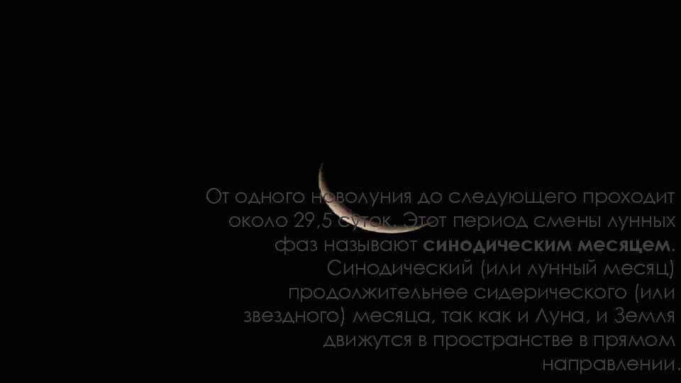 От одного новолуния до следующего проходит около 29, 5 суток. Этот период смены лунных