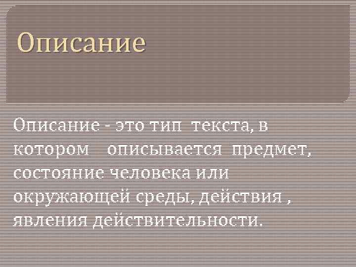 Описание - это тип текста, в котором описывается предмет, состояние человека или окружающей среды,