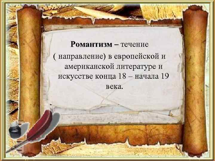 Романтизм – течение ( направление) в европейской и американской литературе и искусстве конца 18