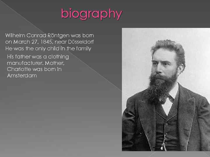 biography Wilhelm Conrad Röntgen was born on March 27, 1845, near Düsseldorf He was