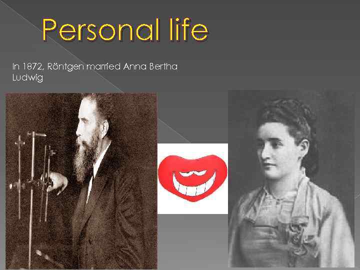 Personal life In 1872, Röntgen married Anna Bertha Ludwig 