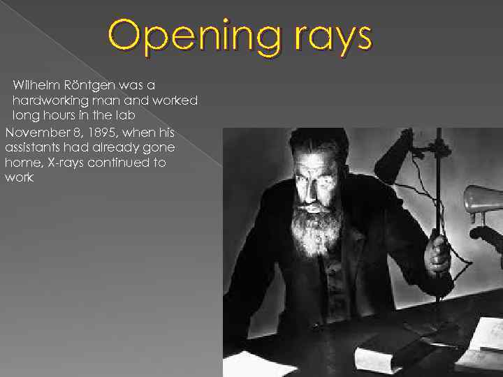 Opening rays Wilhelm Röntgen was a hardworking man and worked long hours in the