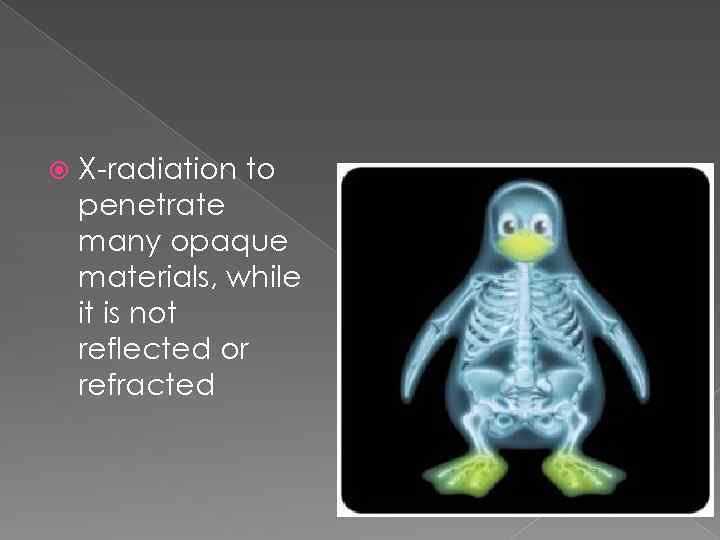  X-radiation to penetrate many opaque materials, while it is not reflected or refracted