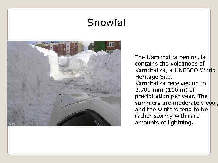 Snowfall The Kamchatka peninsula contains the volcanoes of Kamchatka, a UNESCO World Heritage Site.