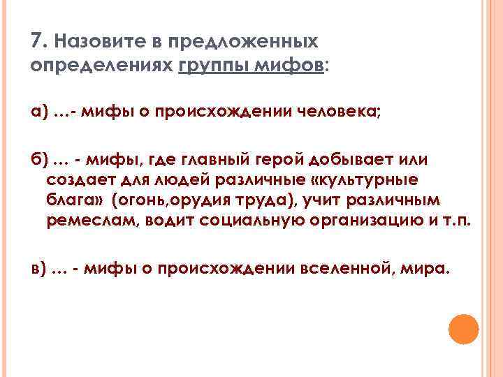 7. Назовите в предложенных определениях группы мифов: а) …- мифы о происхождении человека; б)