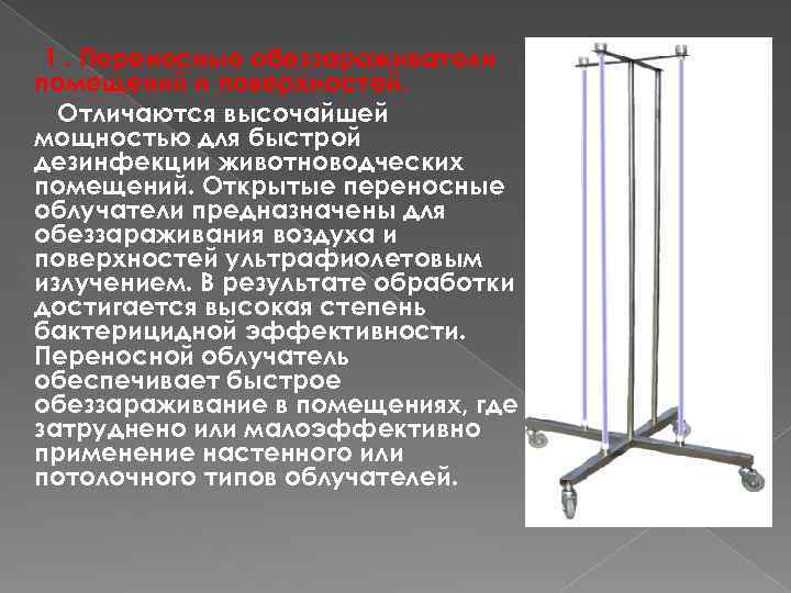 1. Переносные обеззараживатели помещений и поверхностей. Отличаются высочайшей мощностью для быстрой дезинфекции животноводческих помещений.