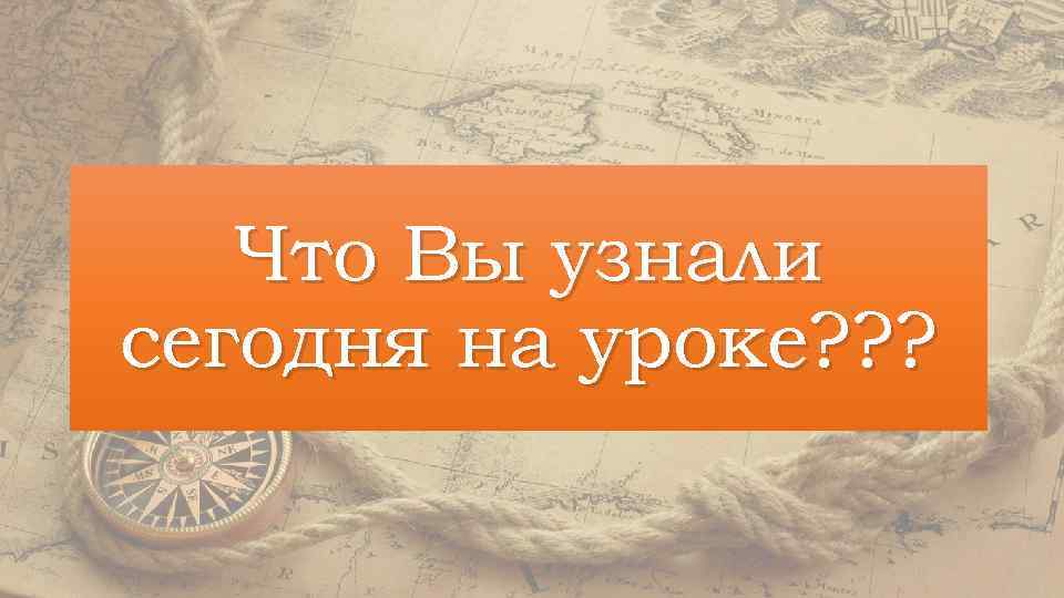 Что Вы узнали сегодня на уроке? ? ? 