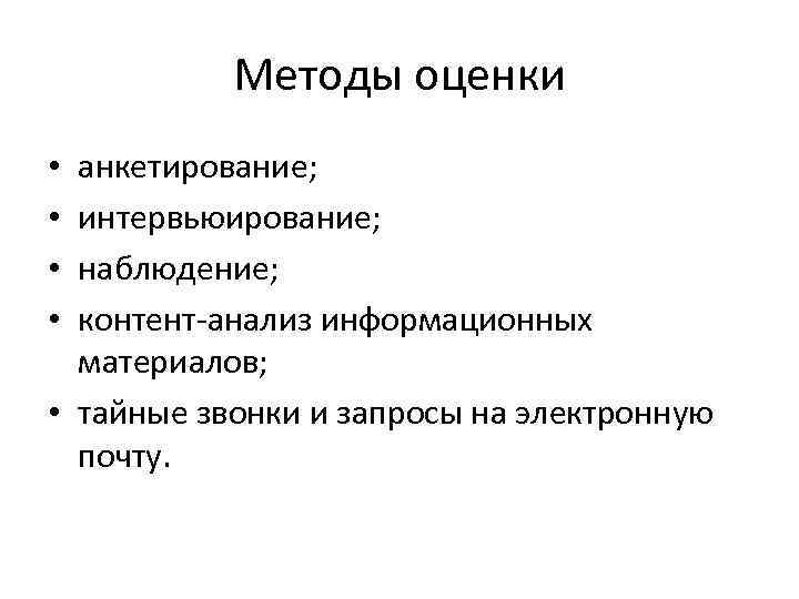 Методы оценки анкетирование; интервьюирование; наблюдение; контент-анализ информационных материалов; • тайные звонки и запросы на