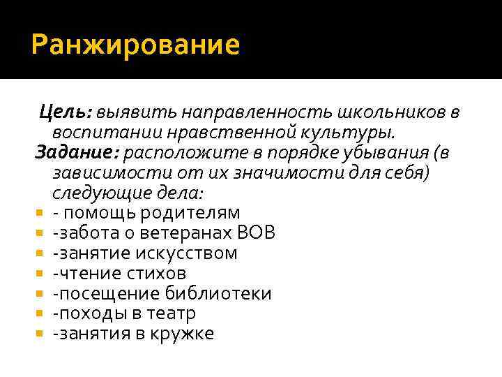 Ранжирование Цель: выявить направленность школьников в воспитании нравственной культуры. Задание: расположите в порядке убывания