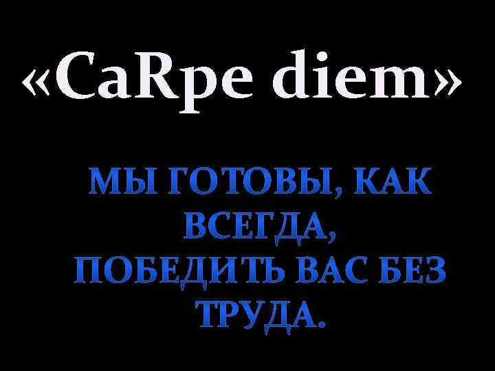  «Ca. Rpe diem» 