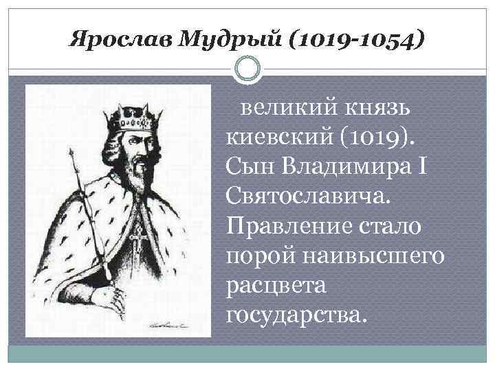 Ярослав Мудрый (1019 -1054) великий князь киевский (1019). Сын Владимира I Святославича. Правление стало